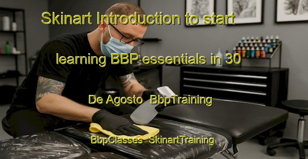 Skinart Introduction to start learning BBP essentials in 30 De Agosto | BbpTraining | BbpClasses | SkinartTraining-Mexico