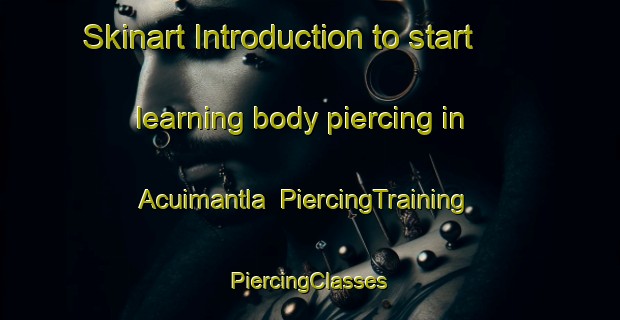 Skinart Introduction to start learning body piercing in Acuimantla | #PiercingTraining #PiercingClasses #SkinartTraining-Mexico