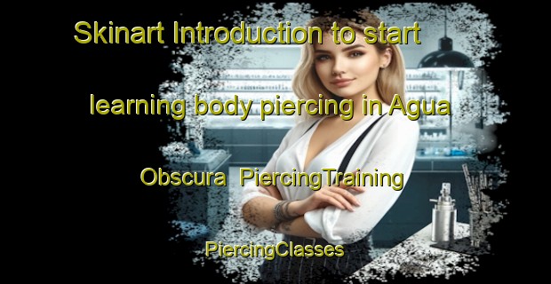 Skinart Introduction to start learning body piercing in Agua Obscura | #PiercingTraining #PiercingClasses #SkinartTraining-Mexico