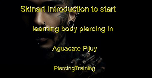 Skinart Introduction to start learning body piercing in Aguacate Pijuy | #PiercingTraining #PiercingClasses #SkinartTraining-Mexico