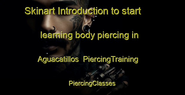 Skinart Introduction to start learning body piercing in Aguacatillos | #PiercingTraining #PiercingClasses #SkinartTraining-Mexico