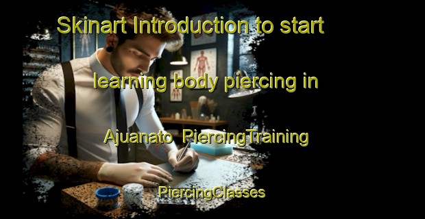 Skinart Introduction to start learning body piercing in Ajuanato | #PiercingTraining #PiercingClasses #SkinartTraining-Mexico