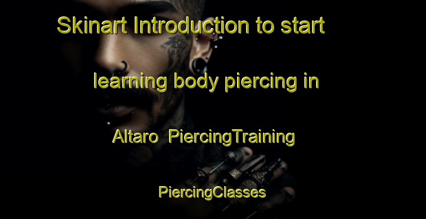 Skinart Introduction to start learning body piercing in Altaro | #PiercingTraining #PiercingClasses #SkinartTraining-Mexico