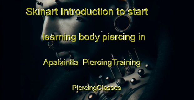 Skinart Introduction to start learning body piercing in Apatxintla | #PiercingTraining #PiercingClasses #SkinartTraining-Mexico