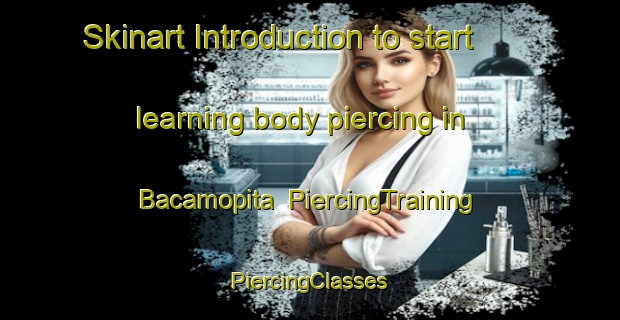 Skinart Introduction to start learning body piercing in Bacamopita | #PiercingTraining #PiercingClasses #SkinartTraining-Mexico