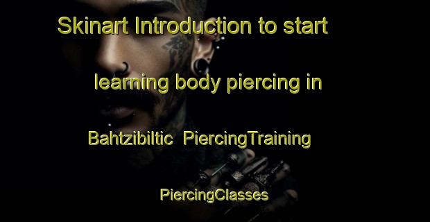 Skinart Introduction to start learning body piercing in Bahtzibiltic | #PiercingTraining #PiercingClasses #SkinartTraining-Mexico