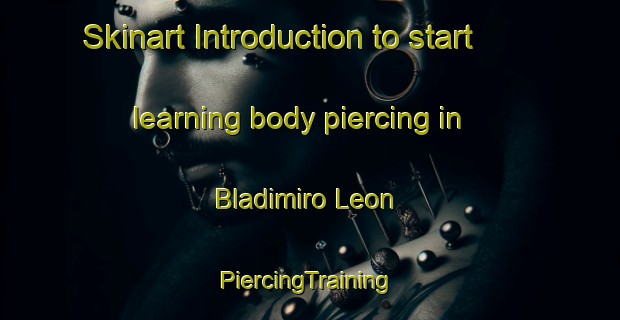 Skinart Introduction to start learning body piercing in Bladimiro Leon | #PiercingTraining #PiercingClasses #SkinartTraining-Mexico