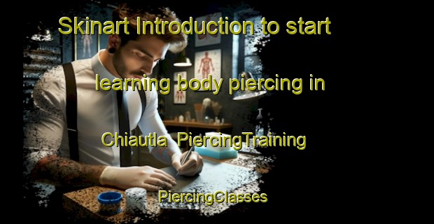 Skinart Introduction to start learning body piercing in Chiautla | PiercingTraining | PiercingClasses | SkinartTraining-Mexico