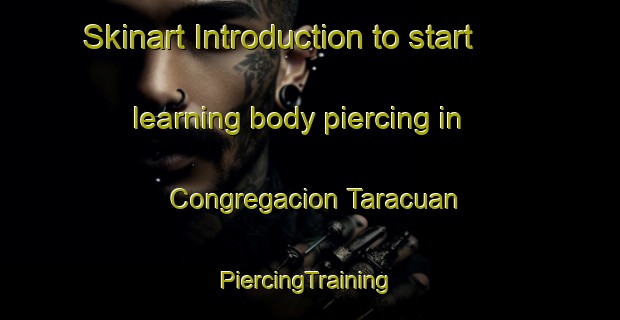 Skinart Introduction to start learning body piercing in Congregacion Taracuan | #PiercingTraining #PiercingClasses #SkinartTraining-Mexico