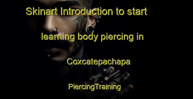 Skinart Introduction to start learning body piercing in Coxcatepachapa | #PiercingTraining #PiercingClasses #SkinartTraining-Mexico