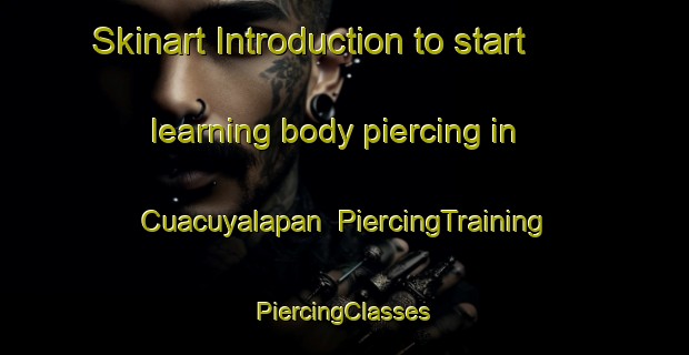 Skinart Introduction to start learning body piercing in Cuacuyalapan | #PiercingTraining #PiercingClasses #SkinartTraining-Mexico