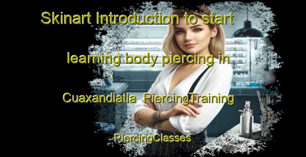 Skinart Introduction to start learning body piercing in Cuaxandiatla | #PiercingTraining #PiercingClasses #SkinartTraining-Mexico