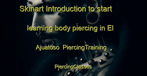 Skinart Introduction to start learning body piercing in El Ajuatoso | #PiercingTraining #PiercingClasses #SkinartTraining-Mexico