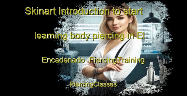 Skinart Introduction to start learning body piercing in El Encadenado | #PiercingTraining #PiercingClasses #SkinartTraining-Mexico