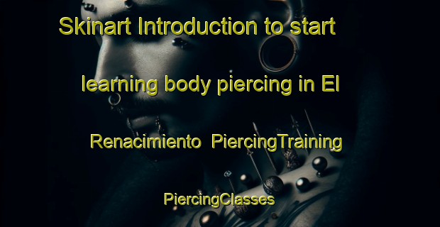 Skinart Introduction to start learning body piercing in El Renacimiento | #PiercingTraining #PiercingClasses #SkinartTraining-Mexico