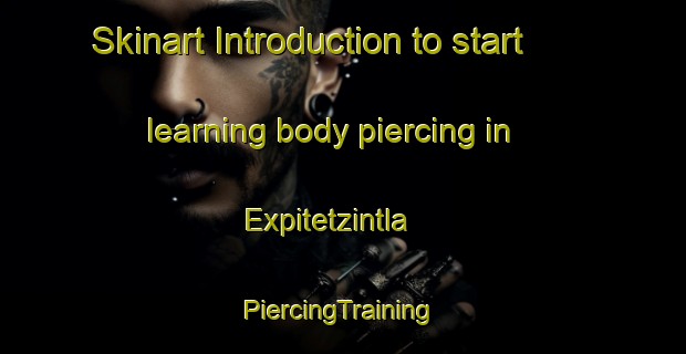 Skinart Introduction to start learning body piercing in Expitetzintla | #PiercingTraining #PiercingClasses #SkinartTraining-Mexico