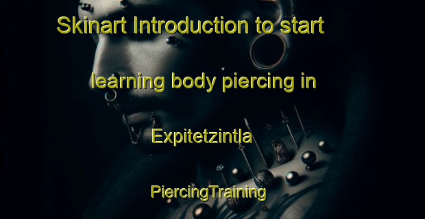 Skinart Introduction to start learning body piercing in Expitetzintla | #PiercingTraining #PiercingClasses #SkinartTraining-Mexico