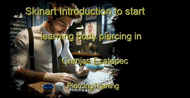 Skinart Introduction to start learning body piercing in Granjas Ecatepec | #PiercingTraining #PiercingClasses #SkinartTraining-Mexico