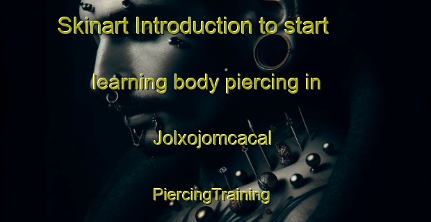 Skinart Introduction to start learning body piercing in Jolxojomcacal | #PiercingTraining #PiercingClasses #SkinartTraining-Mexico