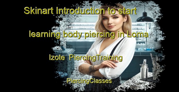 Skinart Introduction to start learning body piercing in Loma Izote | #PiercingTraining #PiercingClasses #SkinartTraining-Mexico