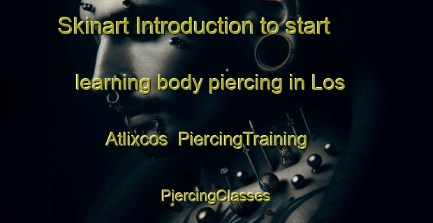 Skinart Introduction to start learning body piercing in Los Atlixcos | #PiercingTraining #PiercingClasses #SkinartTraining-Mexico