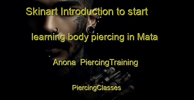 Skinart Introduction to start learning body piercing in Mata Anona | #PiercingTraining #PiercingClasses #SkinartTraining-Mexico