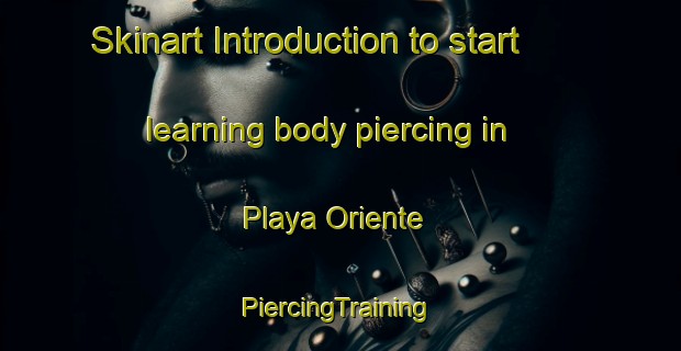 Skinart Introduction to start learning body piercing in Playa Oriente | #PiercingTraining #PiercingClasses #SkinartTraining-Mexico