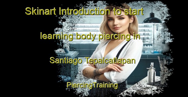 Skinart Introduction to start learning body piercing in Santiago Tepalcatlapan | #PiercingTraining #PiercingClasses #SkinartTraining-Mexico