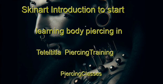 Skinart Introduction to start learning body piercing in Teteltitla | #PiercingTraining #PiercingClasses #SkinartTraining-Mexico