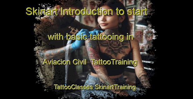 Skinart Introduction to start with basic tattooing in Aviacion Civil | #TattooTraining #TattooClasses #SkinartTraining-Mexico