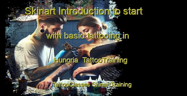 Skinart Introduction to start with basic tattooing in Hungria | #TattooTraining #TattooClasses #SkinartTraining-Mexico