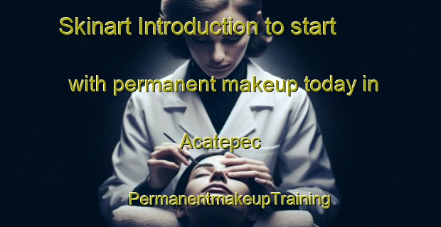 Skinart Introduction to start with permanent makeup today in Acatepec | #PermanentmakeupTraining #PermanentmakeupClasses #SkinartTraining-Mexico