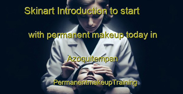 Skinart Introduction to start with permanent makeup today in Azoquitempan | #PermanentmakeupTraining #PermanentmakeupClasses #SkinartTraining-Mexico