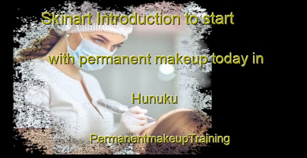 Skinart Introduction to start with permanent makeup today in Hunuku | #PermanentmakeupTraining #PermanentmakeupClasses #SkinartTraining-Mexico