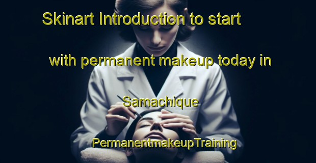 Skinart Introduction to start with permanent makeup today in Samachique | #PermanentmakeupTraining #PermanentmakeupClasses #SkinartTraining-Mexico