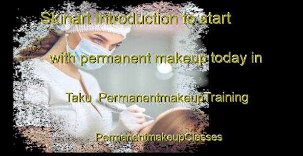 Skinart Introduction to start with permanent makeup today in Taku | #PermanentmakeupTraining #PermanentmakeupClasses #SkinartTraining-Mexico