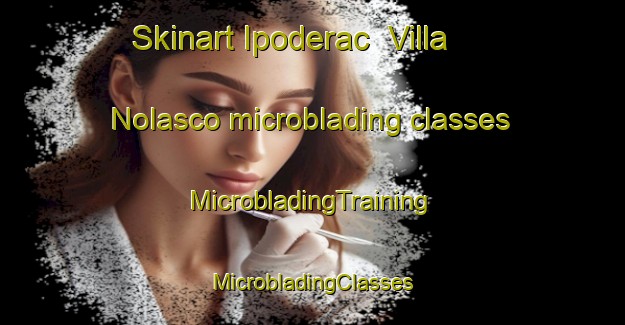 Skinart Ipoderac  Villa Nolasco microblading classes | #MicrobladingTraining #MicrobladingClasses #SkinartTraining-Mexico