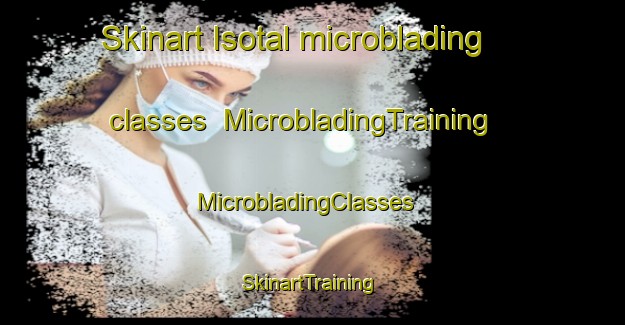 Skinart Isotal microblading classes | MicrobladingTraining | MicrobladingClasses | SkinartTraining-Mexico