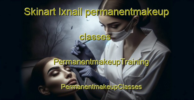 Skinart Ixnail permanentmakeup classes | #PermanentmakeupTraining #PermanentmakeupClasses #SkinartTraining-Mexico