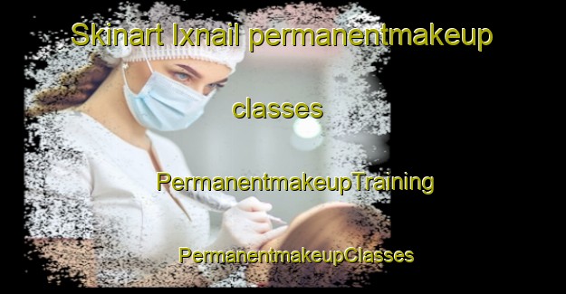 Skinart Ixnail permanentmakeup classes | #PermanentmakeupTraining #PermanentmakeupClasses #SkinartTraining-Mexico