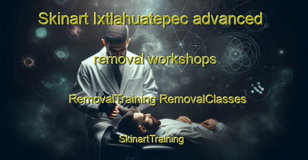 Skinart Ixtlahuatepec advanced removal workshops | #RemovalTraining #RemovalClasses #SkinartTraining-Mexico