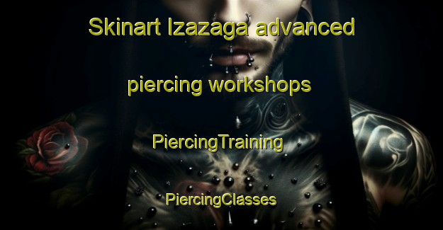 Skinart Izazaga advanced piercing workshops | #PiercingTraining #PiercingClasses #SkinartTraining-Mexico