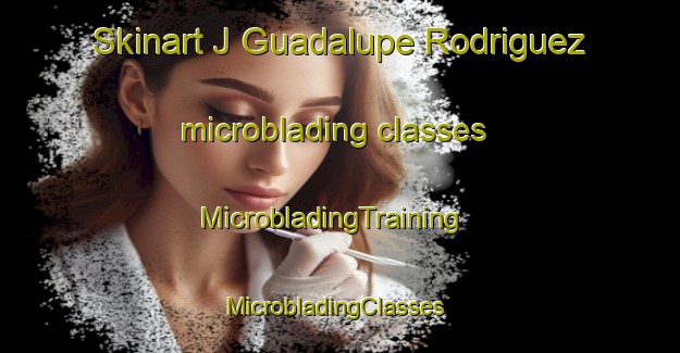 Skinart J Guadalupe Rodriguez microblading classes | MicrobladingTraining | MicrobladingClasses | SkinartTraining-Mexico