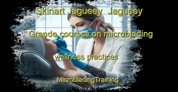 Skinart Jagueey  Jagueey Grande courses on microblading wellness practices | #MicrobladingTraining #MicrobladingClasses #SkinartTraining-Mexico