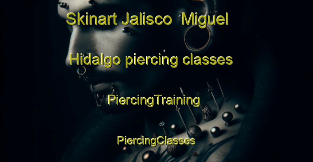 Skinart Jalisco  Miguel Hidalgo piercing classes | #PiercingTraining #PiercingClasses #SkinartTraining-Mexico