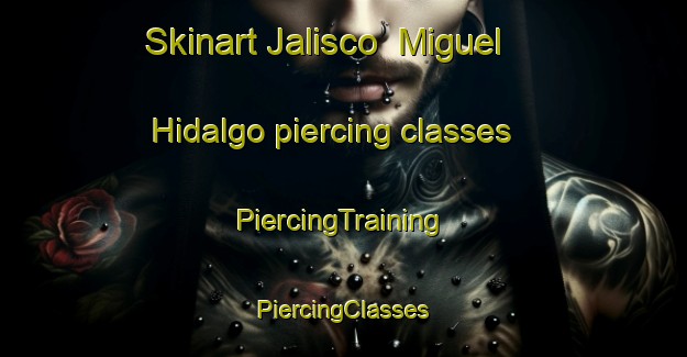 Skinart Jalisco  Miguel Hidalgo piercing classes | #PiercingTraining #PiercingClasses #SkinartTraining-Mexico