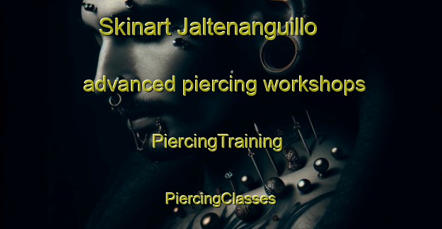 Skinart Jaltenanguillo advanced piercing workshops | #PiercingTraining #PiercingClasses #SkinartTraining-Mexico