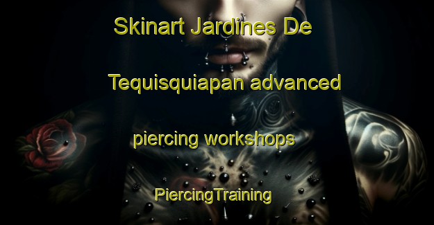 Skinart Jardines De Tequisquiapan advanced piercing workshops | #PiercingTraining #PiercingClasses #SkinartTraining-Mexico