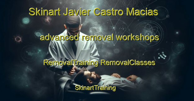 Skinart Javier Castro Macias advanced removal workshops | #RemovalTraining #RemovalClasses #SkinartTraining-Mexico