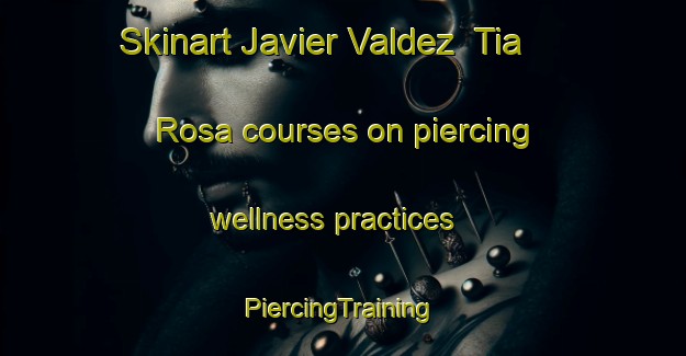 Skinart Javier Valdez  Tia Rosa courses on piercing wellness practices | #PiercingTraining #PiercingClasses #SkinartTraining-Mexico